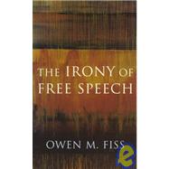 The Irony of Free Speech by Fiss, Owen M., 9780674466616