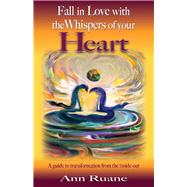Fall in Love with the Whispers of Your Heart A Guide to Transformation from the Inside Out by Ruane, Ann, 9781098326616