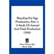 Breeding for Egg Production, Part : A Study of Annual and Total Production (1916) by Ball, Elmer Darwin; Alder, Byron; Egbert, A. D., 9781120166616