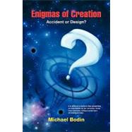 Enigmas of Creation: Accident or Design? by Bodin, Michael, 9781425186616