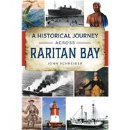 A Historical Journey Across Raritan Bay by Schneider, John, 9781467146616