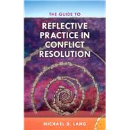 The Guide to Reflective Practice in Conflict Resolution by Lang, Michael D., 9781538116616