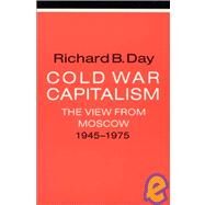 Cold War Capitalism: The View from Moscow, 1945-1975: The View from Moscow, 1945-1975 by Day,Richard B., 9781563246616