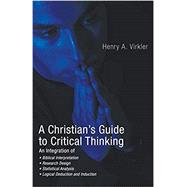 A Christian's Guide to Critical Thinking by Virkler, Henry A., Ph.D., 9781597526616