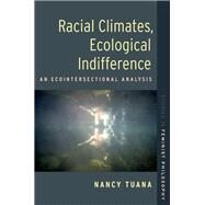 Racial Climates, Ecological Indifference An Ecointersectional Analysis by Tuana, Nancy, 9780197656617