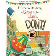 If You Ever Want to Bring a Circus to the Library, Don't! by Parsley, Elise, 9780316376617