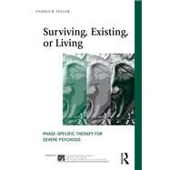 Surviving, Existing, or Living: Phase-specific therapy for severe psychosis by Fuller; Pamela R., 9780415516617