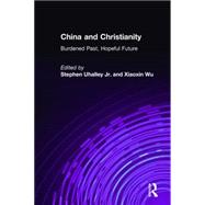 China and Christianity: Burdened Past, Hopeful Future: Burdened Past, Hopeful Future by Uhalley,Stephen, 9780765606617