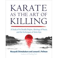 Karate as the Art of Killing A Study of its Deadly Origins, Ideology of Peace, and the Techniques of Shito-Ry u by Shimabukuro, Masayuki; Pellman, Leonard, 9781623176617