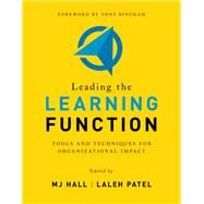 Leading the Learning Function Tools and Techniques for Organizational Impact by Hall, MJ; Patel, Laleh, 9781950496617