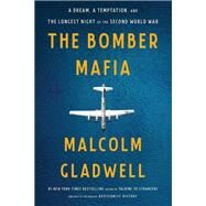 The Bomber Mafia A Dream, a Temptation, and the Longest Night of the Second World War by Gladwell, Malcolm, 9780316296618