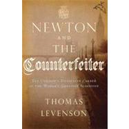 Newton and the Counterfeiter : The Unknown Detective Career of the World's Greatest Scientist by Levenson, Thomas, 9780547416618