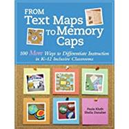 From Text Maps to Memory Caps: 100 More Ways to Differentiate Instruction in K-12 Inclusive Classrooms by Kluth, Paula; Danaher, Sheila, 9780999576618
