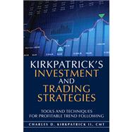 Kirkpatrick's Investment and Trading Strategies Tools and Techniques for Profitable Trend Following by Kirkpatrick, Charles D., II, 9780132596619