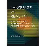 Language vs. Reality Why Language Is Good for Lawyers and Bad for Scientists by Enfield, N.J., 9780262046619