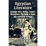 Egyptian Literature : Egyptian Tales, Hymns, Litanies, Invocations, the Book of Dead, and Cuneiform Writings by Wilson, Epiphanius, 9781410206619