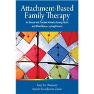 Attachment-Based Family Therapy for Sexual and Gender Minority Young Adults and Their Nonaccepting Parents by Diamond, Gary M.; Boruchovitz-Zamir, Rotem, 9781433836619