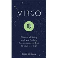 Virgo The Art of Living Well and Finding Happiness According to Your Star Sign by Kirkman, Sally, 9781473676619