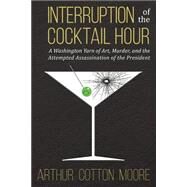 Interruption of the Cocktail Hour by Moore, Arthur Cotton, 9781500776619
