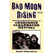 Bad Moon Rising The Unauthorized History of Creedence Clearwater Revival by Bordowitz, Hank, 9781556526619