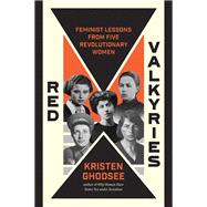 Red Valkyries Feminist Lessons From Five Revolutionary Women by Ghodsee, Kristen, 9781839766619