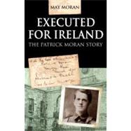 Executed for Ireland: The Patrick Moran Story by Moran, May, 9781856356619