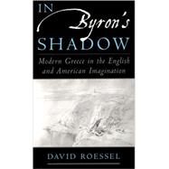 In Byron's Shadow Modern Greece in the English and American Imagination by Roessel, David, 9780195166620