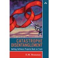 Catastrophe Disentanglement Getting Software Projects Back on Track by Bennatan, E. M., 9780321336620
