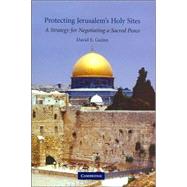 Protecting Jerusalem's Holy Sites: A Strategy for Negotiating a Sacred Peace by David E. Guinn, 9780521866620