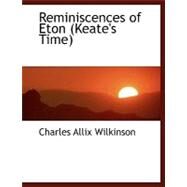Reminiscences of Eton (Keate's Time) by Wilkinson, Charles Allix, 9780554466620
