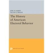 The History of American Electoral Behavior by Silbey, Joel H.; Bogue, Allan G., 9780691606620