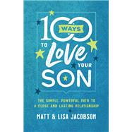 100 Ways to Love Your Son by Jacobson, Matt; Jacobson, Lisa, 9780800736620