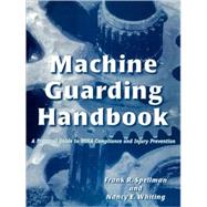 Machine Guarding Handbook A Practical Guide to OSHA Compliance and Injury Prevention by Spellman, Frank R.; Whiting, Nancy E., 9780865876620