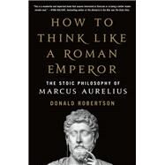 How to Think Like a Roman Emperor by Robertson, Donald, 9781250196620
