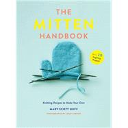 The Mitten Handbook Knitting Recipes to Make Your Own by Huff, Mary Scott, 9781419726620
