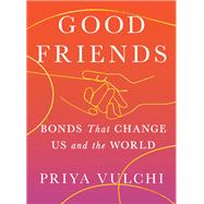 Good Friends Bonds That Change Us and the World by Vulchi, Priya, 9781538766620