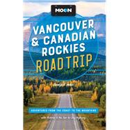 Moon Vancouver & Canadian Rockies Road Trip Adventures from the Coast to the Mountains, with Victoria and the Sea-to-Sky Highway by Heller, Carolyn B., 9781640496620