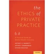 The Ethics of Private Practice A Practical Guide for Mental Health Clinicians by Barnett, Jeffrey E.; Zimmerman, Jeffrey; Walfish, Steven, 9780199976621