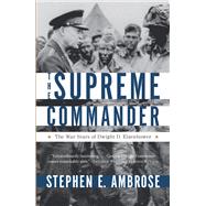 The Supreme Commander The War Years of Dwight D. Eisenhower by Ambrose, Stephen E., 9780307946621