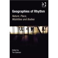 Geographies of Rhythm: Nature, Place, Mobilities and Bodies by Edensor,Tim;Edensor,Tim, 9780754676621