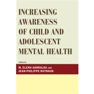 Increasing Awareness of Child and Adolescent Mental Health by Garralda, Elena M.; Raynaud, Jean-Philippe; Allenou, Charlotte; Baily, Charles; Banaag, Cornelio; Birmes, Philippe; Bisceglia, Rossana; Chazan, Rodrigo; Cheung, C; Chu, Vanessa Loi-Yan; Fombonne, Eric; Ford, Tamsin; Hayez, Jean-Yves; Hazane, Franck; Hende, 9780765706621