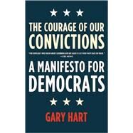 The Courage of Our Convictions A Manifesto for Democrats by Hart, Gary, 9780805086621
