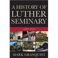 A History of Luther Seminary by Granquist, Mark, 9781506456621