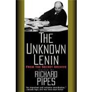 The Unknown Lenin; From the Secret Archive by Edited by Richard Pipes; With a new Afterword by the editor; Basic translation of Russian documents by Catherine A. Fitzpatrick, 9780300076622