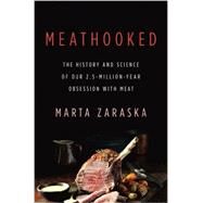 Meathooked The History and Science of Our 2.5-Million-Year Obsession with Meat by Zaraska, Marta, 9780465036622
