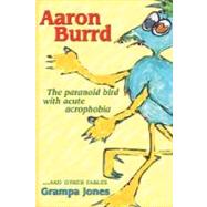 Aaron Burrd, the Paranoid Bird With Acute Acrophobia by Jones, Carl L., 9780974826622