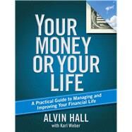 Your Money or Your Life A Practical Guide to Managing and Improving Your Financial Life by Hall, Alvin; Weber, Karl, 9781416596622