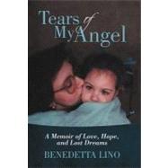 Tears of My Angel: A Memoir of Love, Hope, and Lost Dreams by Lino, Benedetta, 9781475906622