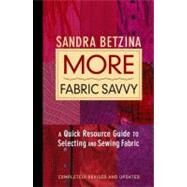 More Fabric Savvy : A Quick Resource Guide to Selecting and Sewing Fabric by BETZINA, SANDRA, 9781561586622