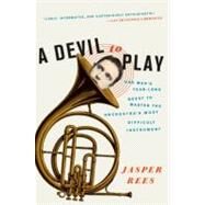 A Devil to Play: One Man's Year-Long Quest to Master the Orchestra's Most Difficult Instrument by Rees, Jasper, 9780061626623